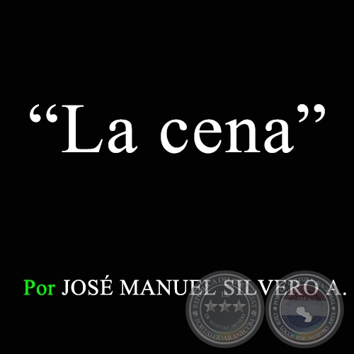 La cena - Por JOS MANUEL SILVERO A. - Sbado, 21 de Marzo de 2009